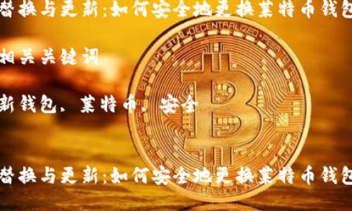 思考一个优质的

替换与更新：如何安全地更换莱特币钱包

相关关键词

新钱包, 莱特币, 安全


替换与更新：如何安全地更换莱特币钱包